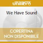 We Have Sound cd
