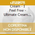 Cream - I Feel Free - Ultimate Cream [2Cd Special Edition] cd