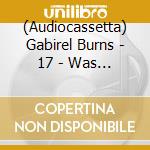 (Audiocassetta) Gabirel Burns - 17 - Was Ist Das Leben cd