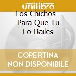Los Chichos - Para Que Tu Lo Bailes cd