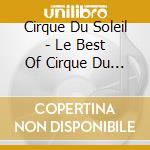 Cirque Du Soleil - Le Best Of Cirque Du Soleil (2 Cd) cd musicale di CIRQUE DU SOLEIL