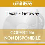 Texas - Getaway cd musicale di Texas