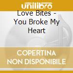 Love Bites - You Broke My Heart cd