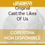 Original Cast:the Likes Of Us cd