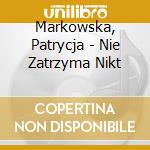 Markowska, Patrycja - Nie Zatrzyma Nikt cd musicale di Markowska, Patrycja