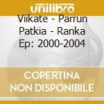 Viikate - Parrun Patkia - Ranka Ep: 2000-2004 cd