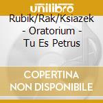 Rubik/Rak/Ksiazek - Oratorium - Tu Es Petrus cd musicale di Rubik/Rak/Ksiazek