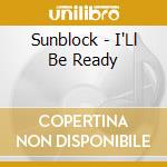 Sunblock - I'Ll Be Ready cd musicale di Sunblock