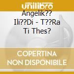 Angelik?? Ili??Di - T??Ra Ti Thes? cd