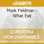 Mark Feldman - What Exit cd musicale di Mark Feldman