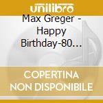 Max Greger - Happy Birthday-80 Jahre (2 Cd) cd musicale di Greger, Max