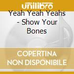 Yeah Yeah Yeahs - Show Your Bones cd