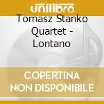Tomasz Stanko Quartet - Lontano cd musicale di STANKO TOMASZ QUARTET