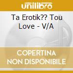 Ta Erotik?? Tou Love - V/A cd