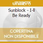 Sunblock - I-ll Be Ready cd musicale di Sunblock