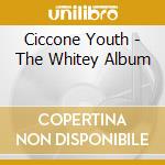 Ciccone Youth - The Whitey Album cd musicale di SONIC YOUTH