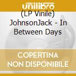(LP Vinile) JohnsonJack - In Between Days lp vinile di JohnsonJack