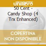 50 Cent - Candy Shop (4 Trx Enhanced) cd musicale di 50 Cent