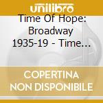 Time Of Hope: Broadway 1935-19 - Time Of Hope Broadway 1935-194 cd musicale di Time Of Hope: Broadway 1935