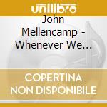 John Mellencamp - Whenever We Wanted cd