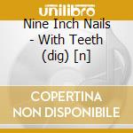 Nine Inch Nails - With Teeth (dig) [n] cd