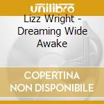 Lizz Wright - Dreaming Wide Awake cd musicale di Lizz Wright