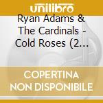 Ryan Adams & The Cardinals - Cold Roses (2 Cd) cd musicale di Ryan Adams & The Cardinals