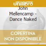 John Mellencamp - Dance Naked cd musicale di MELLENCAMP JOHN