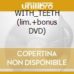WITH_TEETH (lim.+bonus DVD)