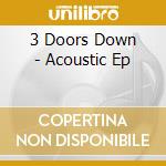 3 Doors Down - Acoustic Ep cd musicale di 3 Doors Down