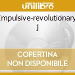 Impulsive-revolutionary j cd