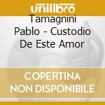 Tamagnini Pablo - Custodio De Este Amor cd musicale di Tamagnini Pablo