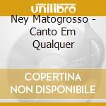 Ney Matogrosso - Canto Em Qualquer cd musicale di MATOGROSSO NEY