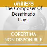 The Composer Of Desafinado Plays cd