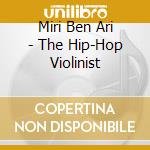 Miri Ben Ari - The Hip-Hop Violinist cd musicale di BEN-HARI MIRI