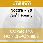 Noztra - Ya Ain'T Ready cd