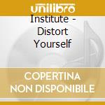 Institute - Distort Yourself