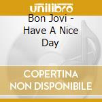 Bon Jovi - Have A Nice Day cd musicale di Bon Jovi