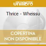 Thrice - Wheissu cd musicale di THRICE