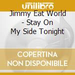 Jimmy Eat World - Stay On My Side Tonight cd musicale di Jimmy Eat World
