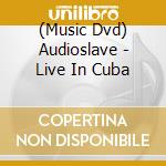 (Music Dvd) Audioslave - Live In Cuba cd musicale