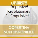 Impulsive! Revolutionary J - Impulsive! Revolutionary J cd