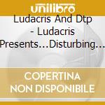 Ludacris And Dtp - Ludacris Presents...Disturbing The Peace (Cd+Dvd) cd musicale di Ludacris