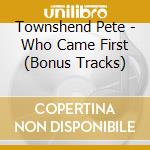 Townshend Pete - Who Came First (Bonus Tracks) cd musicale di Townshend Pete