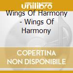 Wings Of Harmony - Wings Of Harmony cd musicale di Wings Of Harmony