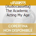 (Audiocassetta) The Academic - Acting My Age cd musicale