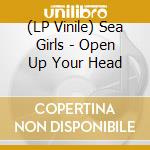 (LP Vinile) Sea Girls - Open Up Your Head lp vinile