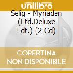 Selig - Myriaden (Ltd.Deluxe Edt.) (2 Cd) cd musicale