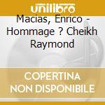 Macias, Enrico - Hommage ? Cheikh Raymond cd