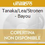 Tanaka/Lea/Stronen - Bayou cd